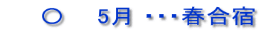 　　〇　  5月 ・・・春合宿
