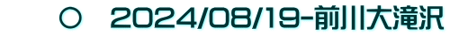 　　〇　2024/08/19-前川大滝沢