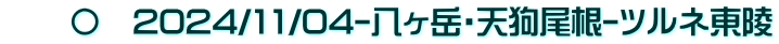 　　〇　2024/11/04-八ヶ岳・天狗尾根-ツルネ東陵